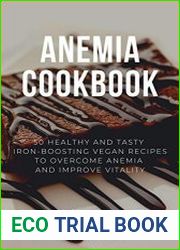 Anemia Cookbook 50 Healthy and Tasty Iron-Boosting Recipes to Overcome Anemia and Improve Vitality (Vegan Cookbook)