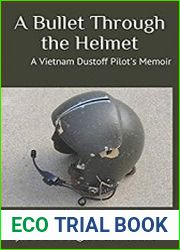 A Bullet Through the Helmet A Vietnam Dustoff Pilot|s Memoir