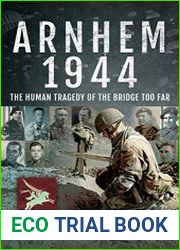Arnhem 1944 The Human Tragedy of the Bridge Too Far
