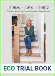 House + Love = Home Creating Warm, Intentional Spaces for a Beautiful Life