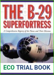 The B-29 Superfortress A Comprehensive Registry of the Planes and Their Missions