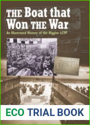 The Boat that Won the War An Illustrated History of the Higgins LCVP