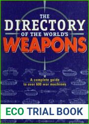 The Directory of the World’s Weapons A Complete Guide to over 600 War Machines