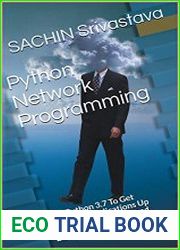 Python Network Programming Use Python 3.7 To Get Network Applications Up and Running Quickly and Easily
