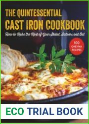 The Quintessential Cast Iron Cookbook 100 One-Pan Recipes to Make the Most of Your Skillet