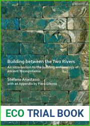 Building Between the Two Rivers An Introduction to the Building Archaeology of Ancient Mesopotamia