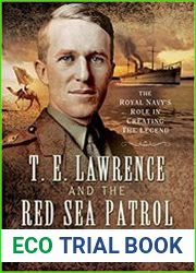 T.E. Lawrence and the Red Sea Patrol The Royal Navy|s Role in Creating the Legend