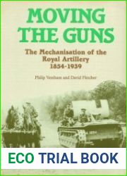 Moving the Guns The Mechanization of the Royal Artillery 1854-1939