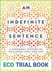 An Indefinite Sentence A Personal History of Outlawed Love and Sex