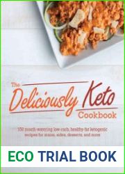 The Deliciously Keto Cookbook 150 mouth-watering low-carb, healthy-fat ketogenic recipes for mains, sides, desserts, and more