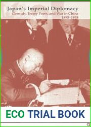 Japan’s Imperial Diplomacy Consuls, Treaty Ports, and War in China. 1895–1938