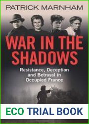 War in the Shadows Resistance, Deception and Betrayal in Occupied France