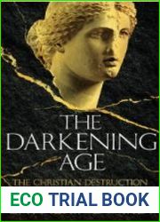 The Darkening Age The Christian Destruction of the Classical World
