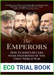 The Emperors How Europe|s Rulers Were Destroyed by the First World War