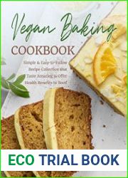Vegan Baking Cookbook Simple & Easy-to-Follow Recipe Collection that Taste Amazing & Offer Health Benefits to Boot!