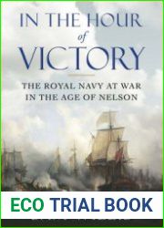 In the Hour of Victory The Royal Navy at War in the Age of Nelson