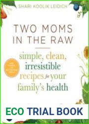 Two Moms in the Raw Simple, Clean, Irresistible Recipes for Your Family|s Health