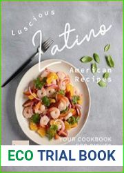 Luscious Latino American Recipes Your Cookbook for Dishes from South of the Border!