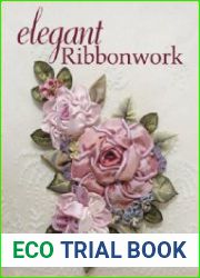 Elegant Ribbonwork 24 Heirloom Projects for Special Occasions