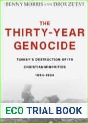 The Thirty-Year Genocide Turkey’s Destruction of Its Christian Minorities, 1894–1924