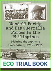 Wendell Fertig and His Guerrilla Forces in the Philippines Fighting the Japanese Occupation, 1942-1945