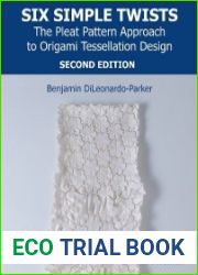 Six Simple Twists The Pleat Pattern Approach to Origami Tessellation Design