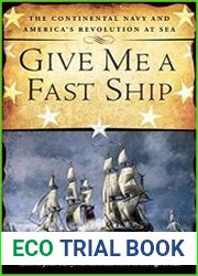Give Me a Fast Ship The Continental Navy and America|s Revolution at Sea