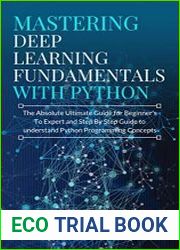 Mastering Deep Learning Fundamentals with Python The Absolute Ultimate Guide for Beginners To Expert
