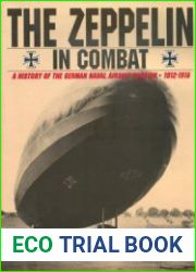 The Zeppelin in Combat A History of the German Naval Airship Division 1912-1918