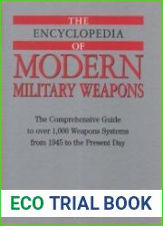 The Encyclopedia of Modern Military Weapons The Comprehensive Guide to Over 1.000 Weapons Systems From 1945 to the Present Day