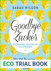 Goodbye Zucker Zuckerfrei gl?cklich in 8 Wochen - Mit 108 Rezepten
