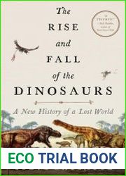 The Rise and Fall of the Dinosaurs A New History of a Lost World