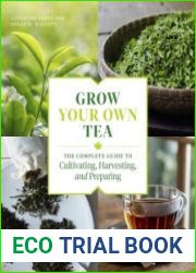 Grow Your Own Tea The Complete Guide to Cultivating, Harvesting, and Preparing