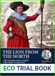 The Lion from the North Volume 1 The Swedish Army during the Thirty Years War 1618-1632