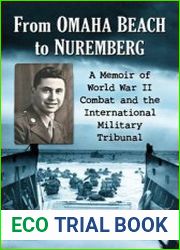 From Omaha Beach to Nuremberg A Memoir of World War II Combat and the International Military Tribunal