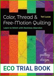 Color, Thread & Free-Motion Quilting Learn to Stitch with Reckless Abandon
