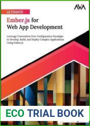 Ultimate Ember.js for Web App Development Leverage Convention Over Configuration Paradigm to Develop, Build, and Deploy Complex Applications Using Ember.js