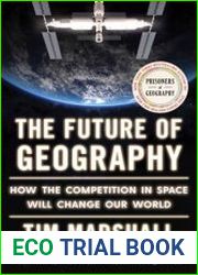 The Future of Geography How the Competition in Space Will Change Our World (Politics of Place)