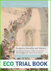 Sculpture, Sexuality and History. Encounters in Literature, Culture and the Arts from the Eighteenth Century to the Present