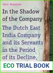 In the Shadow of the Company The Dutch East India Company and its Servants in the Period of its Decline (1740-1796)