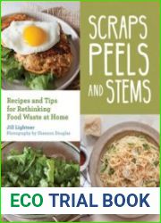 Scraps, Peels, and Stems Recipes and Tips for Rethinking Food Waste at Home