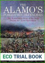 The Alamo|s Forgotten Defenders The Remarkable Story of the Irish During the Texas Revolution