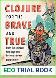 Clojure for the Brave and True Learn the Ultimate Language and Become a Better Programmer