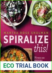 Spiralize This! 75 Fresh and Irresistable Recipes for Your Spiralizer