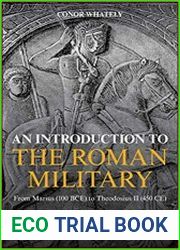 An Introduction to the Roman Military From Marius (100 BCE) to Theodosius II