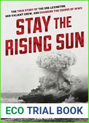 Stay the Rising Sun The True Story of USS Lexington, Her Valiant Crew, and Changing the Course of World War II