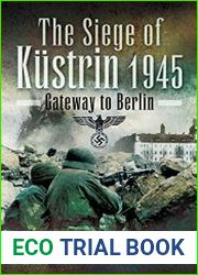 Siege of Kustrin 1945 Gateway to Berlin
