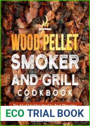 Wood Pellet Smoker and Grill Cookbook The Art of Smoking Meat for Real Pitmasters