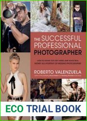 The Successful Professional Photographer How to Stand Out, Get Hired, and Make Real Money as a Portrait or Wedding Photographer