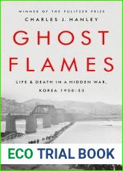 Ghost Flames Life and Death in a Hidden War, Korea 1950-1953